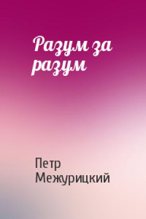 Обложка книги «Разум за разум» — Петр Межурицкий
