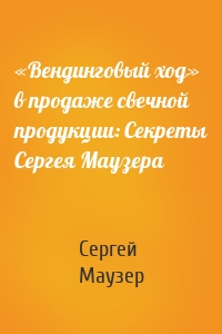 «Вендинговый ход» в продаже свечной продукции: Секреты Сергея Маузера