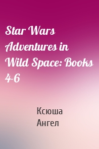 Star Wars Adventures in Wild Space: Books 4-6