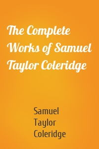 The Complete Works of Samuel Taylor Coleridge