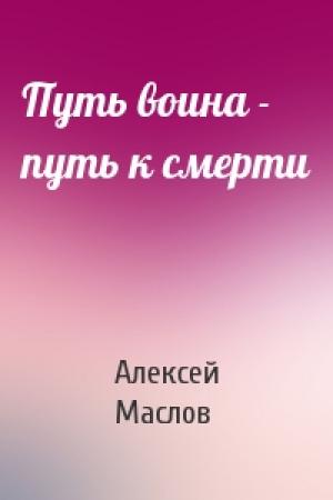 Обложка книги «Путь воина - путь к смерти» — Алексей Маслов