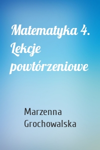 Matematyka 4. Lekcje powtórzeniowe