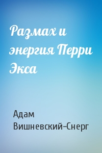 Адам Вишневский-Снерг - Размах и энергия Перри Экса