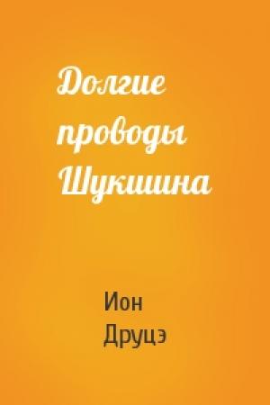 Обложка книги «Долгие проводы Шукшина» — Ион Друцэ