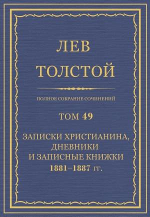 Обложка книги «ПСС. Том 49. Записки христианина, дневники и записные книжки, 1881-1887» — Лев Николаевич Толстой