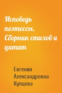 Исповедь поэтессы. Сборник стихов и цитат
