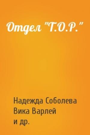 Обложка книги «Отдел "Т.О.Р."» — Надежда Соболева, Вика Варлей, Иван Бушман, Юлия Зябрева, Наталья Соболева