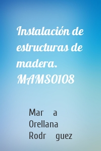 Instalación de estructuras de madera. MAMS0108