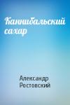 Александр Ростовский - Каннибальский сахар