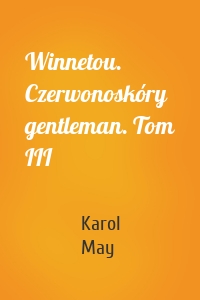 Winnetou. Czerwonoskóry gentleman. Tom III
