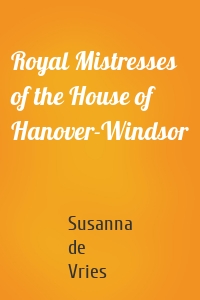 Royal Mistresses of the House of Hanover-Windsor