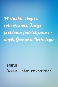 W służbie Bogu i człowiekowi. Zarys problemu patriotyzmu w myśli George'a Berkeleya