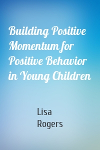 Building Positive Momentum for Positive Behavior in Young Children