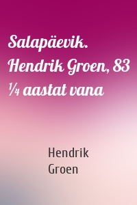 Salapäevik. Hendrik Groen, 83 ¼ aastat vana