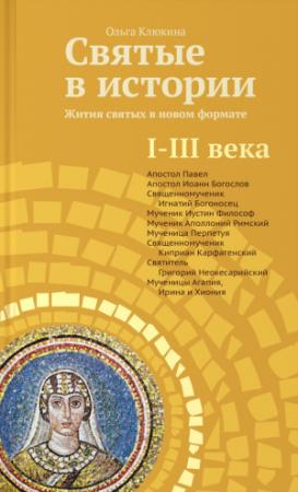 Обложка книги «Святые в истории. Жития святых в новом формате. I–III века» — Ольга Клюкина