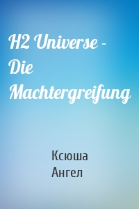 H2 Universe - Die Machtergreifung