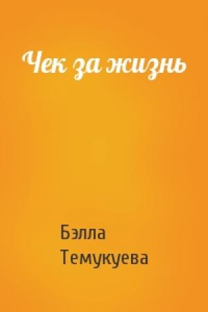 Обложка книги «Чек за жизнь» — Бэлла Темукуева