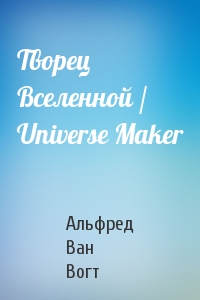 Альфред Ван Вогт - Творец Вселенной / Universe Maker