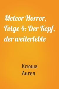 Meteor Horror, Folge 4: Der Kopf, der weiterlebte