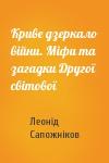 Леонід Сапожніков - Криве дзеркало війни. Міфи та загадки Другої світової