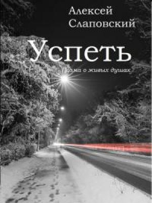 Обложка книги «Успеть. Поэма о живых душах» — Алексей Иванович Слаповский