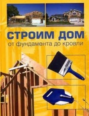 Обложка книги «Строим дом от фундамента до кровли» — Светлана Хворостухина