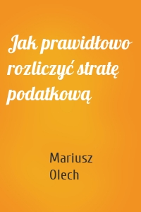 Jak prawidłowo rozliczyć stratę podatkową