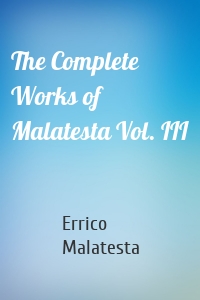 The Complete Works of Malatesta Vol. III