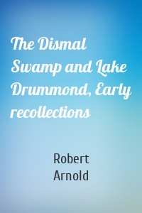The Dismal Swamp and Lake Drummond, Early recollections