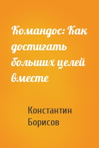 Командос: Как достигать больших целей вместе