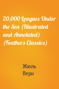 20,000 Leagues Under the Sea (Illustrated and Annotated) (Feathers Classics)