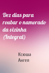 Dez dias para roubar o namorado da vizinha (Integral)