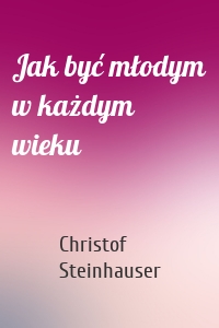 Jak być młodym w każdym wieku