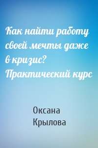 Как найти работу своей мечты даже в кризис? Практический курс