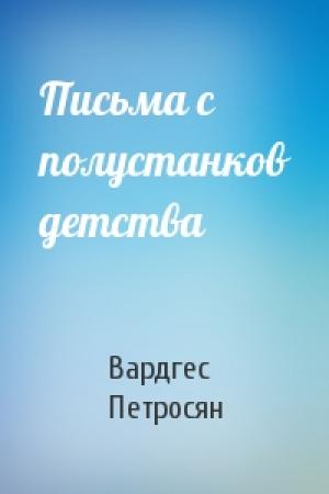 Обложка книги «Письма с полустанков детства» — Вардгес Петросян