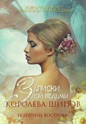 Обложка книги «Записки злой ведьмы. Королева шипов» — Екатерина Вострова