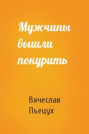 Обложка книги «Мужчины вышли покурить» — Вячеслав Пьецух