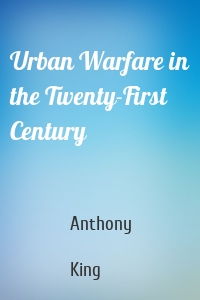 Urban Warfare in the Twenty-First Century