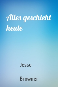 Alles geschieht heute