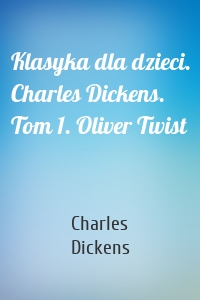 Klasyka dla dzieci. Charles Dickens. Tom 1. Oliver Twist