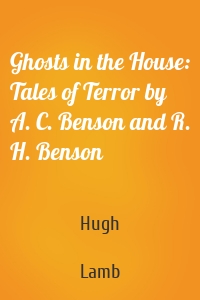 Ghosts in the House: Tales of Terror by A. C. Benson and R. H. Benson