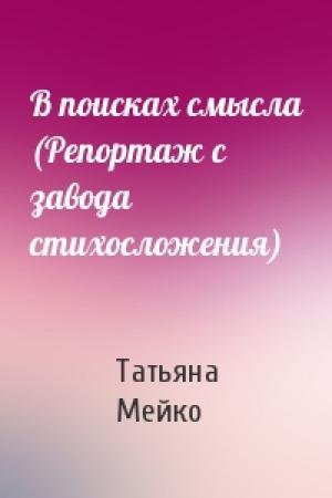 Обложка книги «В поисках смысла (Репортаж с завода стихосложения)» — Татьяна Мейко