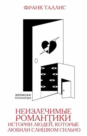 Обложка книги «Неизлечимые романтики. Истории людей, которые любили слишком сильно» — Франк Таллис