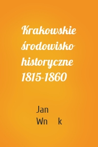 Krakowskie środowisko historyczne 1815-1860