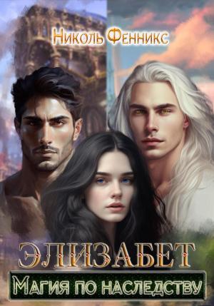 Обложка книги «Элизабет. Магия по наследству» — Николь Фенникс