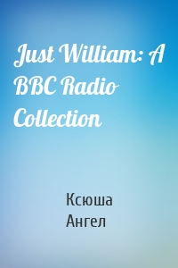 Just William: A BBC Radio Collection