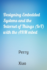 Designing Embedded Systems and the Internet of Things (IoT) with the ARM mbed