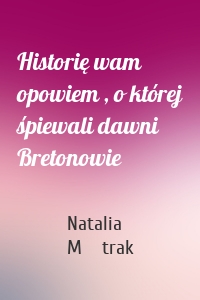 Historię wam opowiem , o której śpiewali dawni Bretonowie