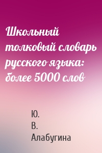 Школьный толковый словарь русского языка: более 5000 слов