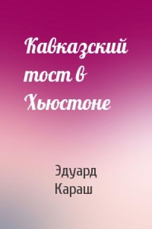 Обложка книги «Кавказский тост в Хьюстоне» — Эдуард Караш